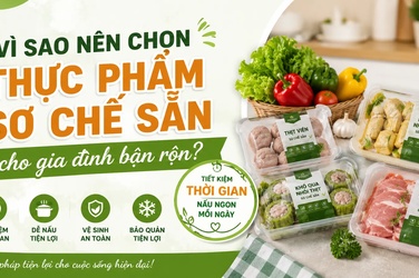 Vì sao nên chọn thực phẩm sơ chế sẵn cho gia đình bận rộn?